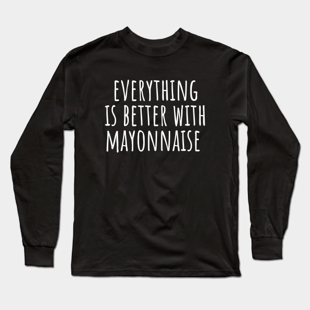 Everything Is Better With Mayonnaise Long Sleeve T-Shirt by LunaMay